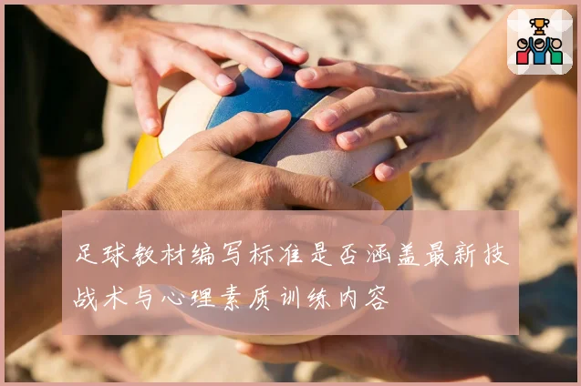 足球教材编写标准是否涵盖最新技战术与心理素质训练内容