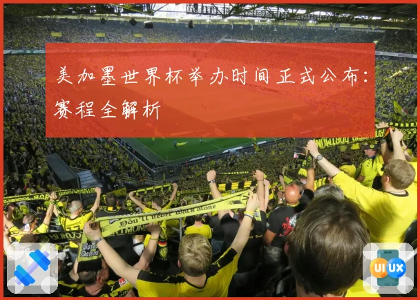 美加墨世界杯举办时间正式公布：赛程全解析