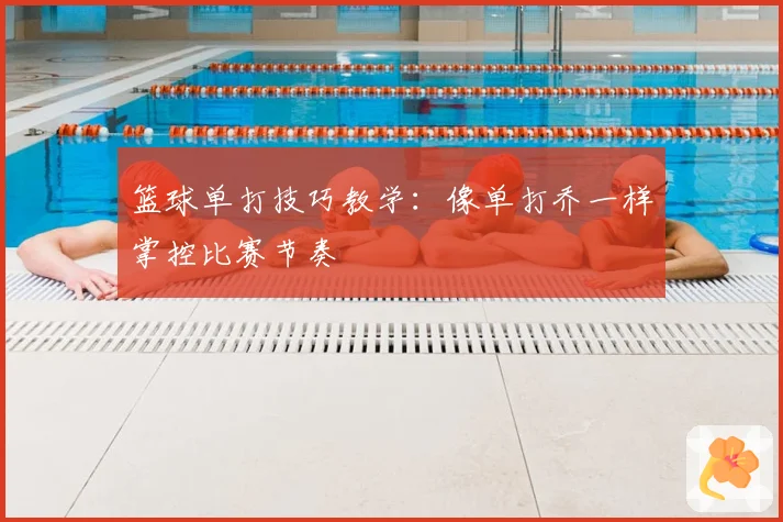 篮球单打技巧教学：像单打乔一样掌控比赛节奏